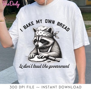 I Bake My Own Bread And & Don&#39;t Trust The Government Raccoon Digital Png, Funny Anti-Government Design, Funny Feral Raccoong Digital Png
