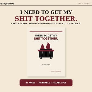 May include: A digital journal titled I NEED TO GET MY SHIT TOGETHER with a subtitle A REALISTIC RESET FOR WHEN EVERYTHING FEELS LIKE A LITTLE TOO MUCH. The cover features a graphic of a dumpster on fire in dark red and black on a cream background.