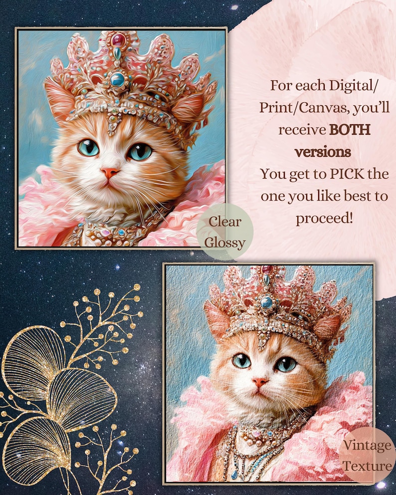 May include: A digital painting of a cat wearing a pink crown with jewels and a pink fur collar. The cat has blue eyes and a light orange coat. The background is a light blue with a pink cloud. The text "Clear Glossy" is in the bottom right corner. The text "Vintage Texture" is in the bottom right corner of the second image.