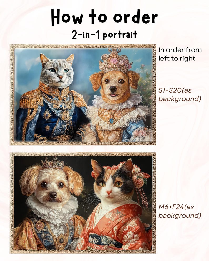 May include: Two framed portraits of pets dressed in royal attire. The top portrait features a cat and a dog, while the bottom portrait features a dog and a cat. The text "How to order 2-in-1 portrait" is at the top of the image. The text "In order from left to right S1+S20(as background)" is to the right of the top portrait. The text "M6+F24(as background)" is to the right of the bottom portrait.