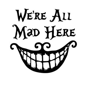 Dark Cheshire Cat Grin, Wonderland, Curiouser Curiouser, Cheshire Cat Grin, Mad Tea Party, Cheshire Silhouette, We are all mad here
