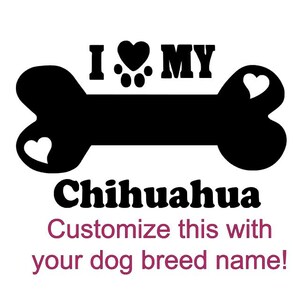 May include: Black and white silhouette of a dog bone with the text "I love my Chihuahua" and a heart with paw prints. The text "Customize this with your dog breed name!" is below the bone.