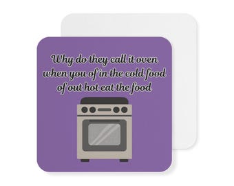 May include: A square purple coaster featuring a graphic of a gray oven and the text: Why do they call it oven when you of in the cold food of out hot eat the food. The coaster has rounded corners and is layered over a plain white square coaster.