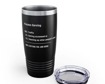 May include: A black stainless steel tumbler with a silver rim and a clear plastic lid. The side features white text reading: Process Serving, 90% Traffic, 5% Getting screamed at, 5% Cleaning up other people's mess, 100% GETTING THE JOB DONE.