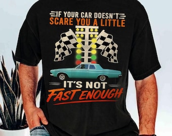 If Your Car Doesn’t Scare You A Little It’s Not Fast Enough Shirt – Funny Drag Racing Muscle Car Graphic Tee for Car Enthusiasts & Gearheads