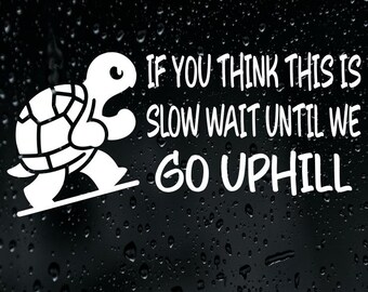 If You Think This Is Slow Wait Until We Go Uphill Sticker Vinyl Decal Car Bumper Window Tailgater Turtle