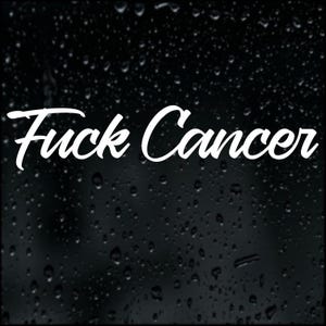 May include: White cursive text on a black background that reads "Fuck Cancer". The background has a pattern of water droplets. The text is in a bold, handwritten style.