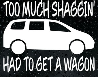 Too Much Shaggin Had To Get A Wagon Sticker Vinyl Decal Car Bumper Window JDM Van