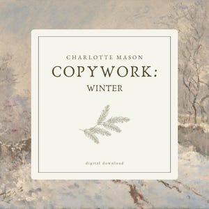May include: A digital download featuring a winter-themed design. The text reads "Charlotte Mason Copywork: Winter" with a sprig of pine needles. The background is a soft, muted winter landscape with a snowy effect.