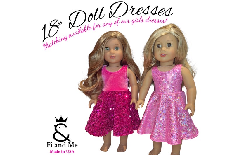 May include: Two 18 inch dolls wearing pink dresses. The doll on the left is wearing a pink velvet bodice with a sequined skirt. The doll on the right is wearing a pink iridescent dress. The text "18" Doll Dresses" is at the top of the image. The text "Matching available for any of our girls dresses!" is below the dolls. The text "Fi and Me Made in USA" is at the bottom of the image.