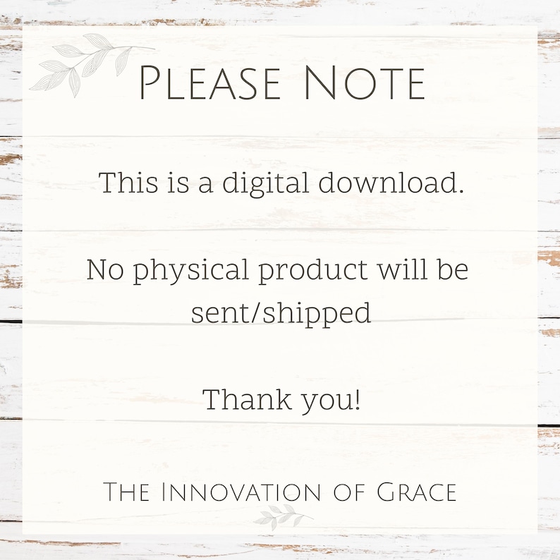 May include: White background with the text "PLEASE NOTE" at the top. The text below reads "This is a digital download. No physical product will be sent/shipped. Thank you!" The Innovation of Grace is at the bottom.