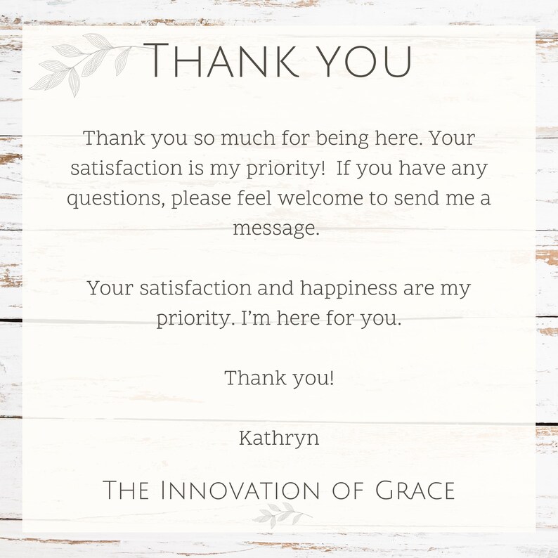 May include: A thank you note with a white background and a wood grain texture. The text reads "Thank you" in large letters at the top. The note expresses gratitude for the customer's business and states that their satisfaction is a priority. The note is signed "Kathryn" and includes the phrase "THE INNOVATION OF GRACE".