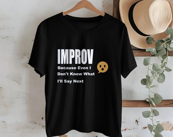 Funny Improv Comedy Shirt | Sarcastic Tee Design | Improv Enthusiasts Gift