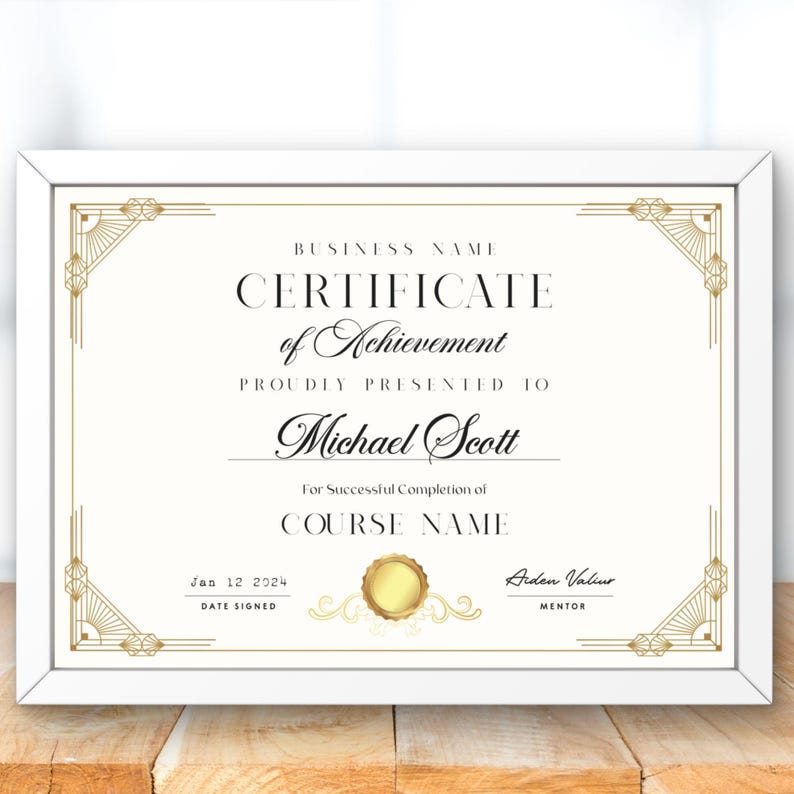 May include: A white certificate of achievement with gold accents. The certificate is framed and has the text "BUSINESS NAME CERTIFICATE of Achievement PROUDLY PRESENTED TO Michael Scott For Successful Completion of COURSE NAME Jan 12 2024 DATE SIGNED Aiden Valiur MENTOR".