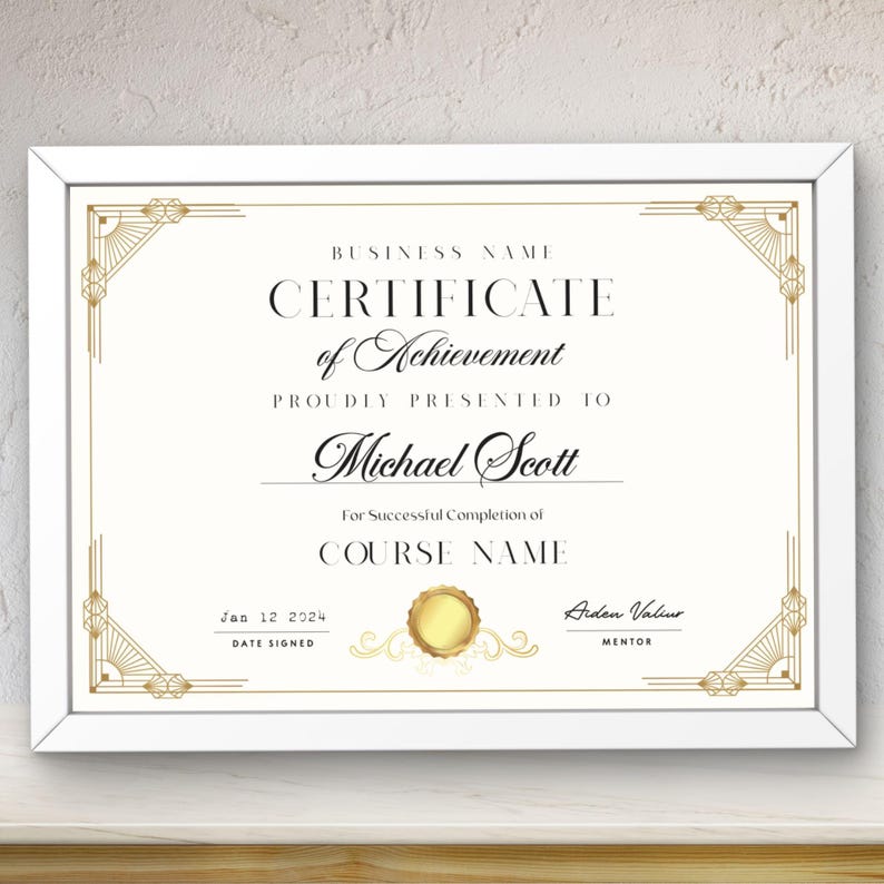 May include: A white framed certificate with gold accents and a gold seal. The certificate reads "BUSINESS NAME CERTIFICATE of Achievement PROUDLY PRESENTED TO Michael Scott For Successful Completion of COURSE NAME Jan 12 2024 DATE SIGNED Aiden Valiur MENTOR"