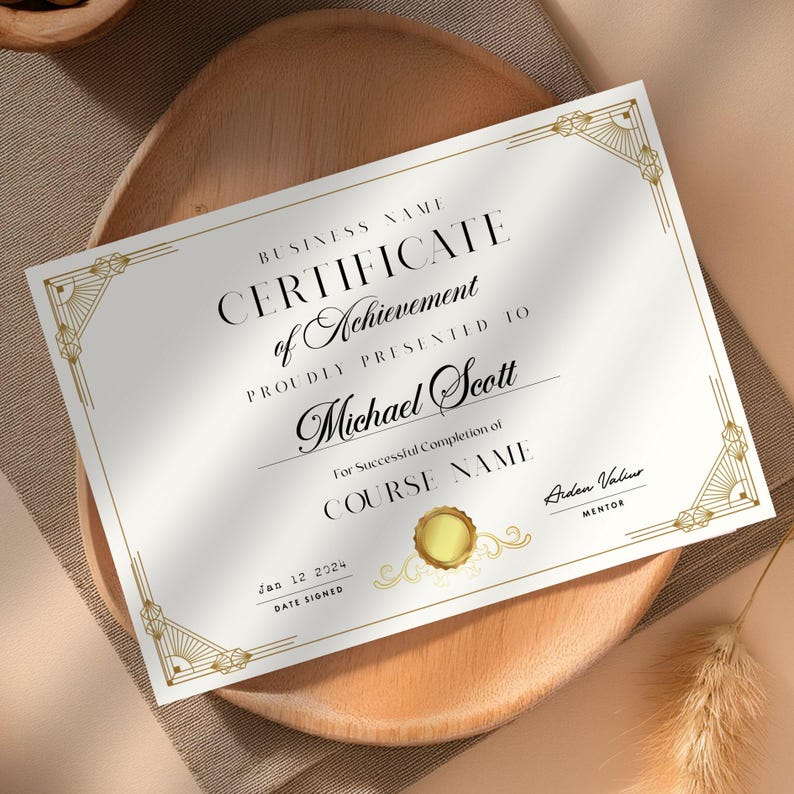 May include: A white certificate with gold accents and a gold seal. The text reads "BUSINESS NAME CERTIFICATE of Achievement PROUDLY PRESENTED TO Michael Scott For Successful Completion of COURSE NAME Arden Valiur MENTOR Jan 12 2024 DATE SIGNED"