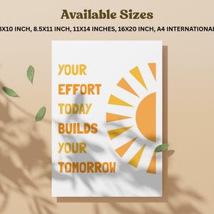 May include: A motivational poster with the text "YOUR EFFORT TODAY BUILDS YOUR TOMORROW" in orange and yellow. The design includes a stylized sun graphic. Available sizes include 8x10 inches, 8.5x11 inches, 11x14 inches, and 16x20 inches.