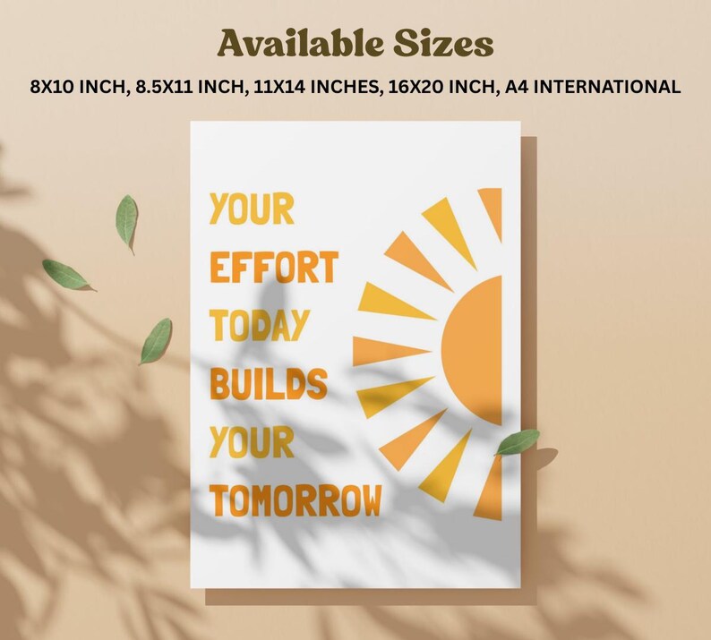 May include: A motivational poster with the text "YOUR EFFORT TODAY BUILDS YOUR TOMORROW" in orange and yellow. The design includes a stylized sun graphic. Available sizes include 8x10 inches, 8.5x11 inches, 11x14 inches, and 16x20 inches.