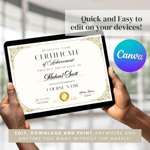 May include: A digital certificate of achievement template on a tablet screen. The certificate has a gold and white design with the text "CERTIFICATE of Achievement" and "PROUDLY PRESENTED TO Michael Scott". The text "BUSINESS NAME", "COURSE NAME", "DATE SIGNED", and "MENTOR" are also included. The certificate is being held by a person's hands. The text "Quick and Easy to edit on your devices!" is above the tablet and the text "Canva" is to the right of the tablet. The text "EDIT, DOWNLOAD AND PRINT ANYWHERE AND ANYTIME YOU WANT WITHOUT THE HASSLE!" is below the tablet.