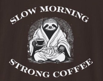 Slow Morning Strong Coffee Sloth T-Shirt. Cozy Lazy Day Slow Start Shirt.  Coffee Lover Slow Brew Casual Tee.  Gift for Sloth Cofee Lovers.