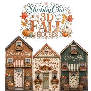 May include: A digital graphic featuring the text Shabby Chic 3D FALL HOUSES surrounded by autumn leaves, pumpkins, and acorns. Below are three illustrated house facades labeled Harvest Cottage, Thanksgiving, and Cider Mill with barrels.