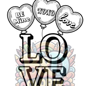 May include: Black and white coloring page featuring the word "LOVE" in large bold letters with three heart-shaped balloons above the word. The balloons have the words "Be Mine", "XOXO", and "Love" written on them.