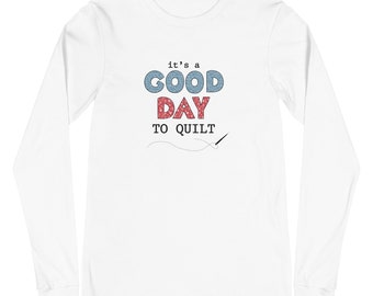 Its A Good Day To Quilt - Long Sleeve Tee