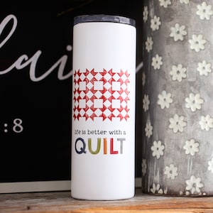 Life Is Better With a Quilt Tumbler