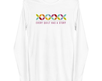 Every Quilt Has A Story Long Sleeve Tee