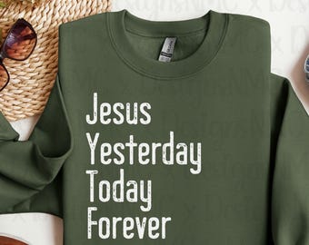 Hebrews 13:8 Yesterday Today Forever Sweatshirt, Christian shirt, Jesus Lover Gifts, Bible Verse Shirt, Religious T-Shirt, Christian Apparel