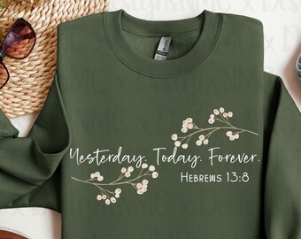 Hebrews 13:8 Yesterday Today Forever Sweatshirt, Christian shirt, Jesus Lover Gifts, Bible Verse Shirt, Religious T-Shirt, Christian Apparel