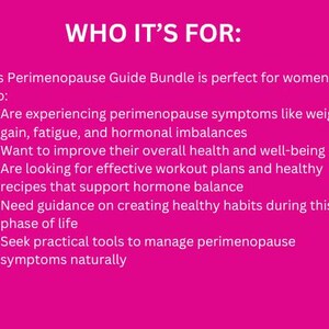 May include: Pink background with white text that reads "WHO IT'S FOR:" followed by a list of bullet points describing who this perimenopause guide bundle is for. The bullet points include: experiencing perimenopause symptoms, wanting to improve overall health, looking for effective workout plans, needing guidance on creating healthy habits, and seeking practical tools to manage perimenopause symptoms naturally.