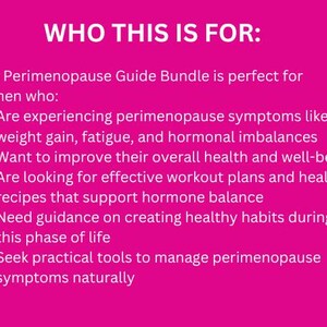 May include: Pink background with white text that reads "WHO THIS IS FOR:" followed by a list of bullet points describing the benefits of a perimenopause guide bundle. The text reads: "This Perimenopause Guide Bundle is perfect for women who: &bull; Are experiencing perimenopause symptoms like weight gain, fatigue, and hormonal imbalances &bull; Want to improve their overall health and well-being &bull; Are looking for effective workout plans and healthy recipes that support hormone balance &bull; Need guidance on creating healthy habits during this phase of life &bull; Seek practical tools to manage perimenopause symptoms naturally"
