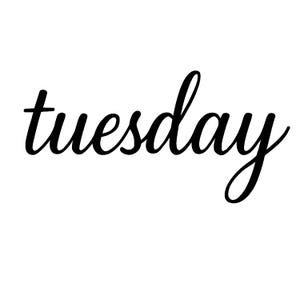 May include: A black and white image of the word "tuesday" written in cursive.