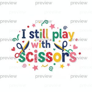 May include: A colorful graphic design with the text "I still play with scissors." The design includes scissors, hearts, stars, and other decorative elements in various colors, such as red, green, blue, and yellow, on a white background.