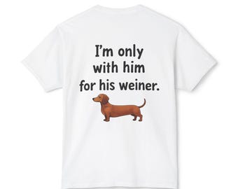 Dachshund 'I'm only with him for his weiner' T-Shirt | Sausage Dog Tee