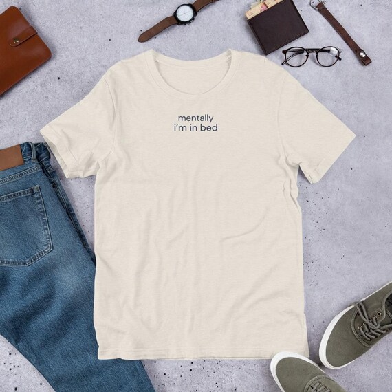 mentally im in bed Tee | Calm Aesthetic Shirt | Tired Mental Health Top | Gen Z Outfit
