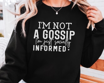 I'm Not A Gossip I'm Socially Informed Sweatshirt, Womenly Gifts, Gossip Girl Sweatshirt, Friendful Gifted, Gossip Gifts, Sarcastic Gifts