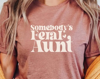 Somebody's Feral Aunt Shirt, Funny Aunt Gift, Sarcastic Aunt Gifts, Crazy Aunt T-Shirt, Favorite Aunt Club, Best Auntie Tee, Womens Shirt