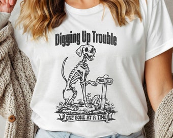 Digging Up Trouble, Halloween Shirt, Funny Dog Halloween Shirt, Skeleton Dog Shirt, Dog Mom Shirt, Funny Halloween Tee, Spooky Dog Shirt