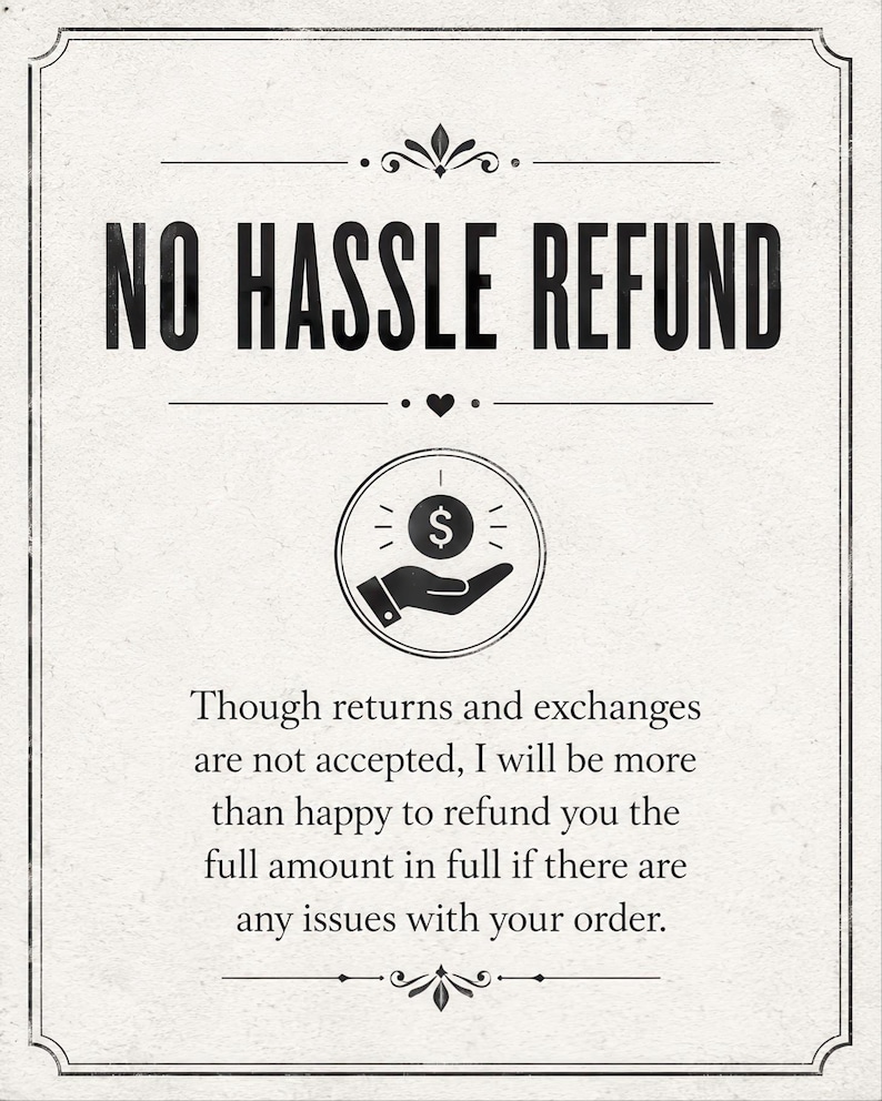The image is a black and white sign with a bold, all-caps message that reads "NO HASSLLE REFUND". Below the message, there is a graphic of a hand holding a dollar sign, indicating that the sign is meant to discourage customers from requesting refunds. The text also states that the customer will be more satisfied to refund the full amount if there are any issues with their order.