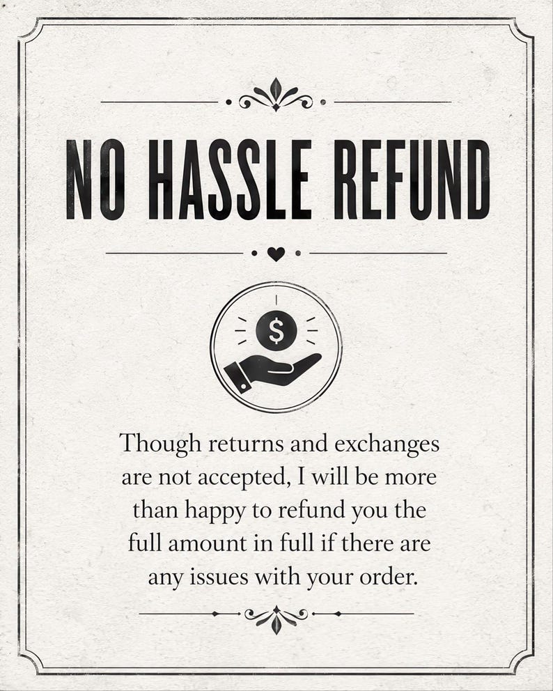 The image is a black and white sign with a bold, all-caps message that reads "NO HASSLLE REFUND". Below the message, there is a graphic of a hand holding a dollar sign, indicating that the sign is meant to discourage customers from requesting refunds. The text also states that the customer will be more satisfied to refund the full amount if there are any issues with their order.