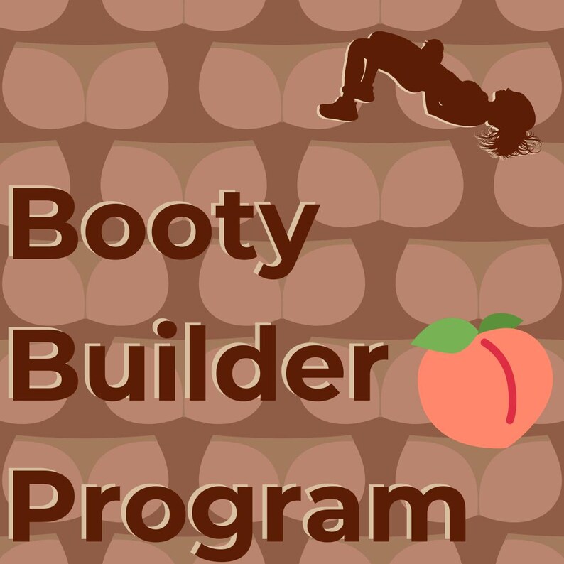 May include: A brown and peach graphic with the text "Booty Builder Program" and a silhouette of a person doing a glute bridge exercise.