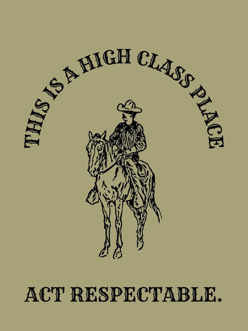 May include: Black and white illustration of a cowboy riding a horse with the text "This is a high class place act respectable."