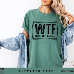 With The Family Shirt, WTF Shirt, Comfort Colors Family Shirts, Family Matching Shirt, Funny Family T-shirt, Family Gifts, Family Shirts