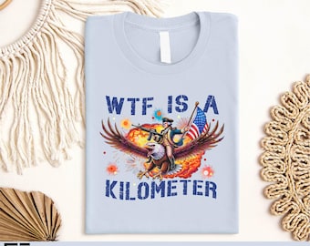 WTF Is A Kilometer T-Shirt, Funny Patriotic Eagle Shirt, American Flag Tee, 4th of July Humor Sweater, Bold Freedom Graphic Sweatshirt