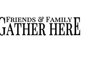 Friends and Family gather here.  Vinyl lettering decal approx 27 x 8