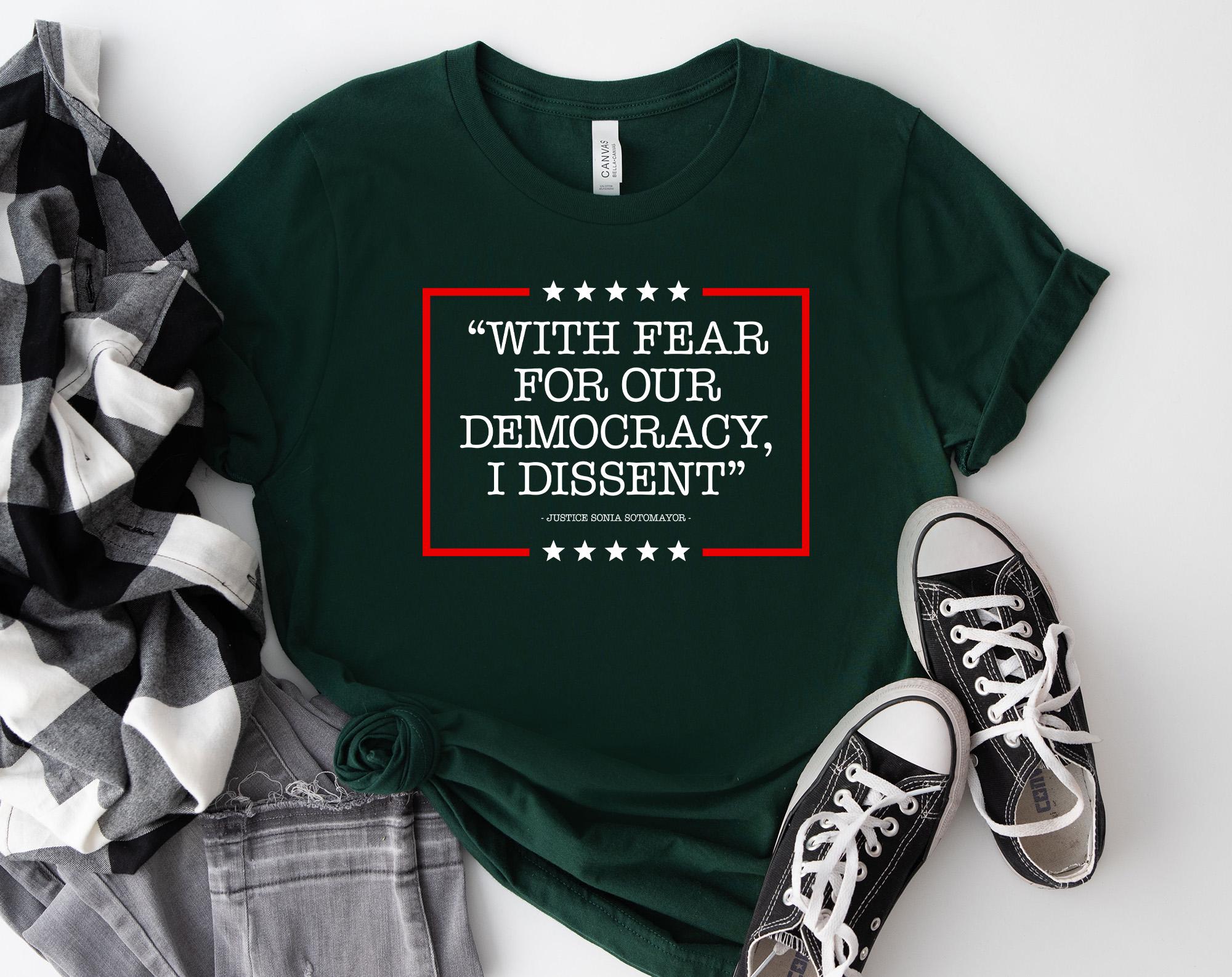 Democracy Tshirt, With Fear For Our Democracy I Dissent Shirt,Justice Sonia Sotomayor Quote Tee,Pro Justice Sweatshirt, Trendy Shirt KDLD24