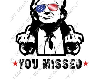 Trump png you missed me png, sublimation,  digital download, Trump shooting, Trump 2024