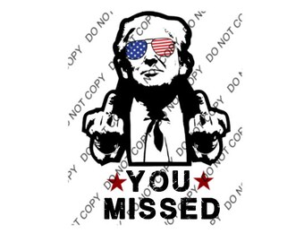 Trump png you missed me png, sublimation,  digital download, Trump shooting, Trump 2024